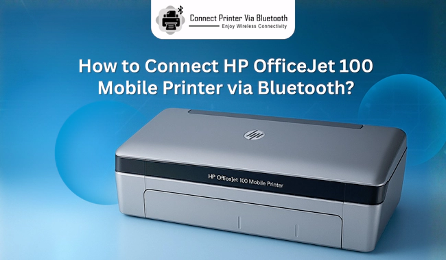 How to Connect HP OfficeJet 100 Mobile Printer via Bluetooth​? (Easy Steps!)